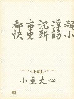 都市沉浮超前超快更新的小说