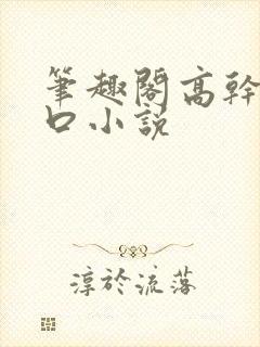 笔趣阁高干文入口小说