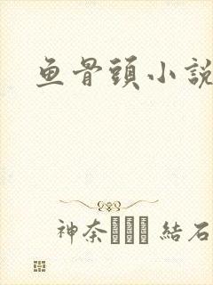 鱼骨头小说