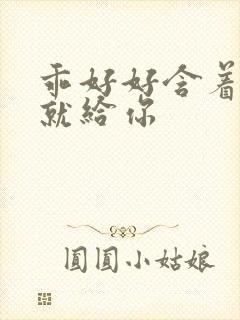 乖好好含着待会就给你