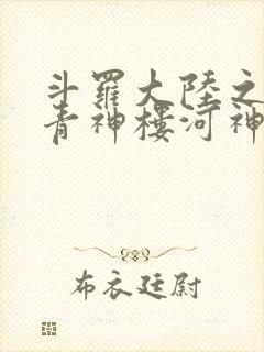 斗罗大陆之神界青神楼河神笔趣阁