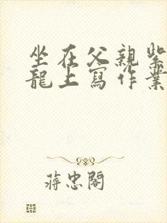 坐在父亲紫色大龙上写作业