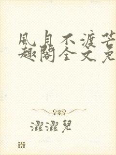 风月不渡芒厘笔趣阁全文免费阅读