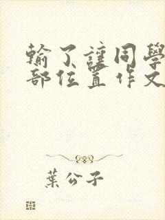 输了让同学玩全部位置作文