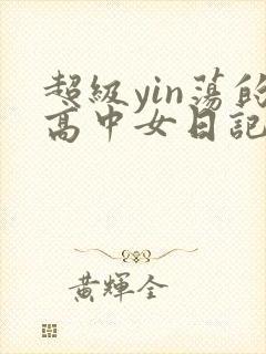 超级yin荡的高中女日记h