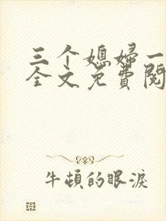 三个媳妇一锅烩全文免费阅读
