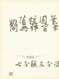 yn荡校园笔趣阁无弹窗笔趣阁