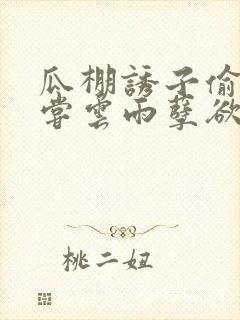 瓜棚诱子偷伦初尝云雨孽欲情缘