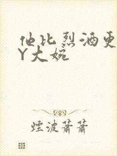 他比烈酒更撩BY大婉