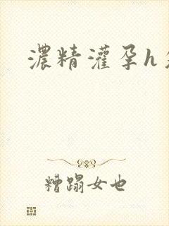浓精灌孕h攵女封面