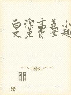 白洁高义小说全文免费笔趣阁在线阅读