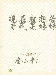现在就想告诉哥哥我是妹妹