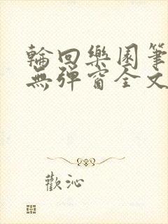 轮回乐园笔趣阁无弹窗全文阅读