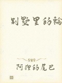 别墅里的轮换2