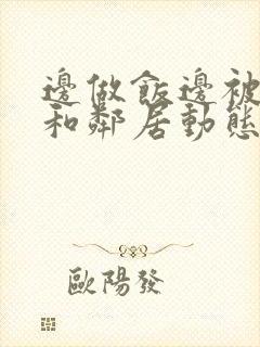 边做饭边被躁我和邻居动态图