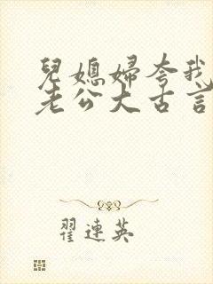 儿媳妇夸我比她老公大古言