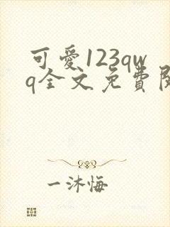 可爱123qwq全文免费阅读笔趣阁