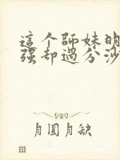 这个师妹明明超强却过分沙雕