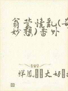 翁莹情乱(奇思妙想)番外