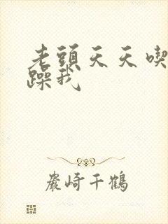 老头天天吃我奶躁我