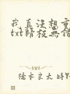 我真没想重生啊txt精校无错版