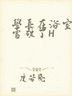 学长在浴室把我处破了H