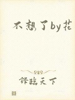 不想了by花卷