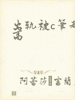 出轨被c笔趣阁高