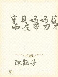 宝贝妈妈蓝菲菲 雨夜带刀不带伞
