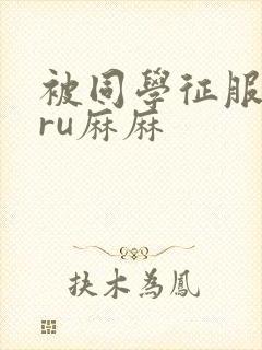 被同学征服的巨ru麻麻