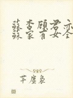 苏杳顾君亦小说苏家有女全文免费