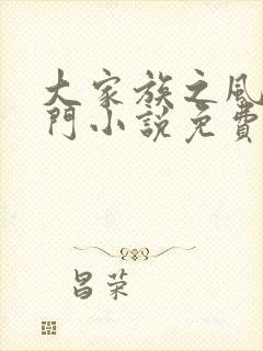 大家族之风流豪门小说免费阅读