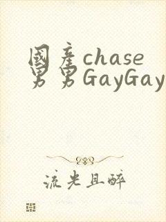 国产chase男男GayGay