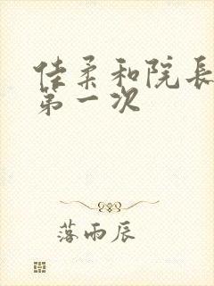 佳柔和院长公的第一次
