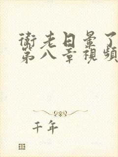 卫老日晕了淑蓉第八章视频