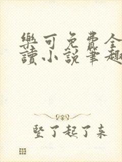 乐可免费全文阅读小说笔趣阁