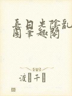 长日光阴乱作一团笔趣阁