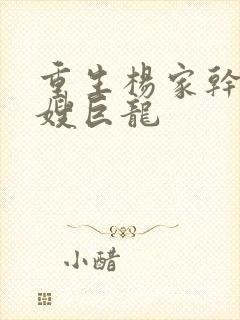 重生杨家干了众嫂巨龙