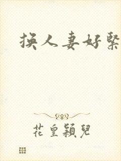 换人妻好紧老朱