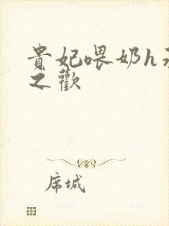 贵妃喂奶h承宠之欢