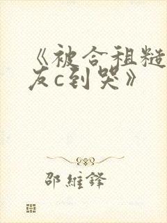 《被合租糙汉室友c到哭》