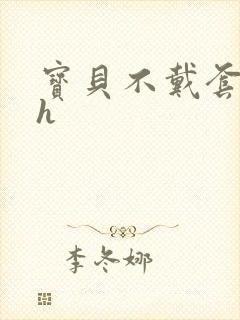宝贝不戴套套了h封面