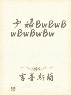 少妇BwBwBwBwBwBw