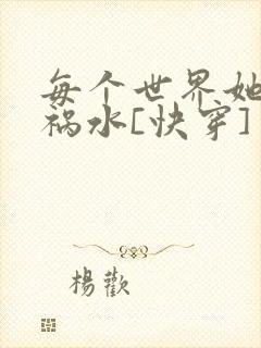 每个世界她都是祸水[快穿]