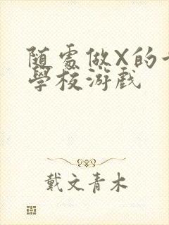 随处做X的世界学校游戏