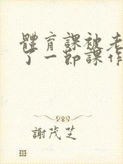 体育课被老师C了一节课作文封面