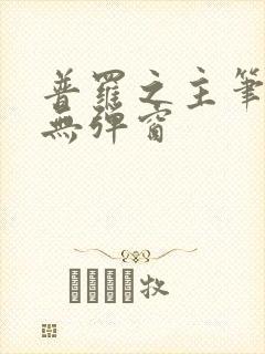 普罗之主笔趣阁无弹窗