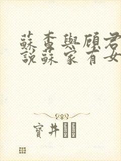 苏查与顾君亦小说苏家有女免费阅读