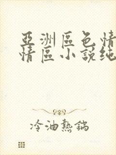 亚洲区色情区激情区小说纯熟调抖封面