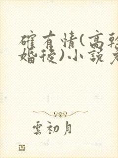 确有情(高干 婚后)小说免费